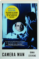 CAMERA MAN: Buster Keaton, the Dawn of Cinema, and the Invention of the Twentieth Century