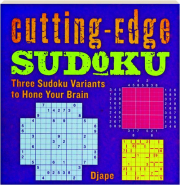 CUTTING-EDGE SUDOKU: Three Sudoku Variants to Hone Your Brain