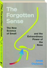 THE FORGOTTEN SENSE: The New Science of Smell and the Extraordinary Power of the Nose