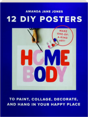 HOMEBODY: 12 DIY Posters to Paint, Collage, Decorate, and Hang in Your Happy Place