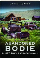 ABANDONED BODIE: Ghost Town Extraordinaire