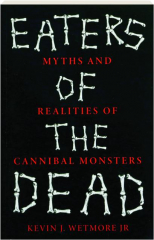 EATERS OF THE DEAD: Myths and Realities of Cannibal Monsters