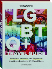 THE LGBTQ+ TRAVEL GUIDE: Interviews, Itineraries, and Inspiration from Queer Insiders in 50+ Proud Places