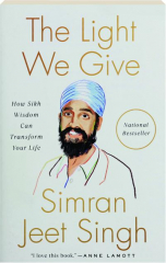 THE LIGHT WE GIVE: How Sikh Wisdom Can Transform Your Life