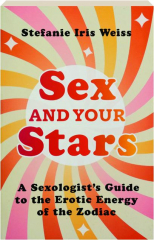 SEX AND YOUR STARS: A Sexologist's Guide to the Erotic Energy of the Zodiac