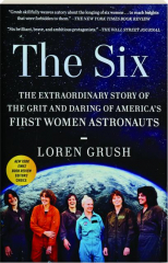 THE SIX: The Extraordinary Story of the Grit and Daring of America's First Women Astronauts