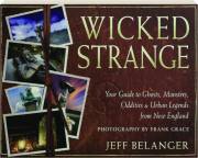 WICKED STRANGE: Your Guide to Ghosts, Monsters, Oddities, & Urban Legends from New England