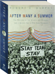AFTER MANY A SUMMER: The Passing of the Giants and Dodgers and a Golden Age in New York Baseball