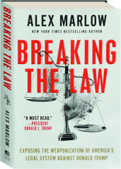 BREAKING THE LAW: Exposing the Weaponization of America's Legal System Against Donald Trump