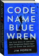 CODE NAME BLUE WREN: The True Story of America's Most Dangerous Female Spy and the Sister She Betrayed