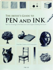 THE ARTIST'S GUIDE TO PEN AND INK: Take Your Drawings to the Next Level with Gorgeous Shading Techniques