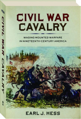 CIVIL WAR CAVALRY: Waging Mounted Warfare in Nineteenth-Century America