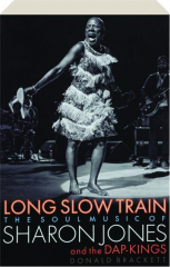 LONG SLOW TRAIN: The Soul Music of Sharon Jones and the Dap-Kings