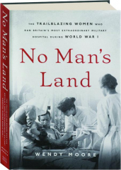 NO MAN'S LAND: The Trailblazing Women Who Ran Britain's Most Extraordinary Military Hospital During World War I