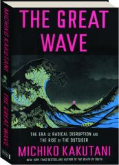 THE GREAT WAVE: The Era of Radical Disruption and the Rise of the Outsider