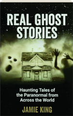 REAL GHOST STORIES: Haunting Tales of the Paranormal from Across the World
