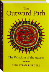 THE OUTWARD PATH: The Wisdom of the Aztecs