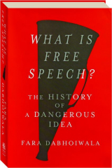 WHAT IS FREE SPEECH? The History of a Dangerous Idea