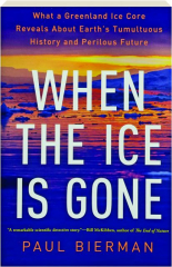 WHEN THE ICE IS GONE: What a Greenland Ice Core Reveals About Earth's Tumultuous History and Perilous Future