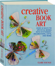 CREATIVE BOOK ART: Over 50 Ways to Upcycle Books into Stationery, Decorations, Gifts, and More