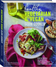 HEALTHY VEGETARIAN & VEGAN SLOW COOKER: Over 60 Recipes for Nutritious Home-Cooked Meals From Your Slow Cooker