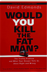 WOULD YOU KILL THE FAT MAN? The Trolley Problem and What Your Answer Tells Us About Right and Wrong
