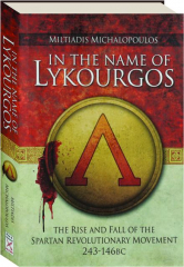 IN THE NAME OF LYKOURGOS: The Rise and Fall of the Spartan Revolutionary Movement 243-146 BC