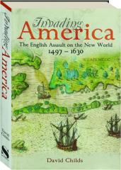 INVADING AMERICA: The English Assault on the New World, 1497-1630
