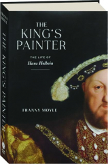 THE KING'S PAINTER: The Life of Hans Holbein