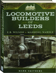 LOCOMOTIVE BUILDERS OF LEEDS: E.B. Wilson & Manning Wardle