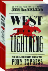WEST LIKE LIGHTNING: The Brief, Legendary Ride of the Pony Express