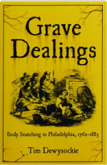 GRAVE DEALINGS: Body Snatching in Philadelphia, 1762-1883