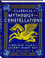CLASSICAL MYTHOLOGY OF THE CONSTELLATIONS: Timeless Tales of the Starry Night Sky