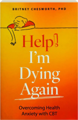 HELP! I'M DYING AGAIN: Overcoming Health Anxiety with CBT