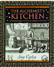 THE ALCHEMIST'S KITCHEN: Extraordinary Potions & Curious Notions