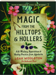MAGIC FROM THE HILLTOPS & HOLLERS: Folk Witchery, Superstitions & Healing Practices from Appalachia