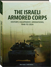 THE ISRAELI ARMORED CORPS: History, Equipment, Operations, 1948 to 2024