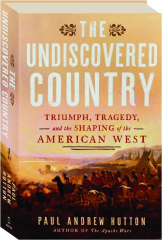 THE UNDISCOVERED COUNTRY: Triumph, Tragedy, and the Shaping of the American West