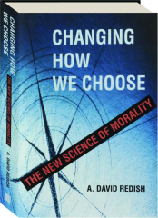 CHANGING HOW WE CHOOSE: The New Science of Morality