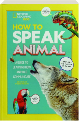 HOW TO SPEAK ANIMAL: A Guide to Learning How Animals Communicate