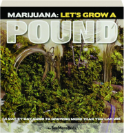 MARIJUANA: LET'S GROW A POUND--A Day-by-Day Guide to Growing More Than You Can Use