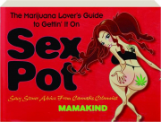 SEX POT: The Marijuana Lover's Guide to Gettin' It On
