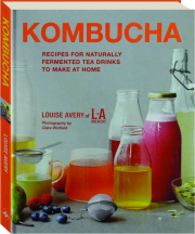 KOMBUCHA: Recipes for Naturally Fermented Tea Drinks to Make at Home