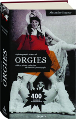 A PHOTOGRAPHIC HISTORY OF ORGIES