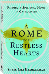 A ROME FOR RESTLESS HEARTS: Finding a Spiritual Home in Catholicism