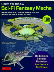 HOW TO DRAW SCI-FI FANTASY MECHA: Spaceships, Airplanes, Cars, Submarines and More!