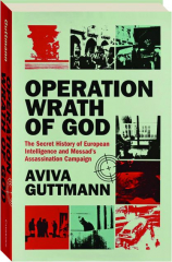 OPERATION WRATH OF GOD: The Secret History of European Intelligence and Mossad's Assassination Campaign