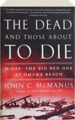 THE DEAD AND THOSE ABOUT TO DIE: D-Day--The Big Red One at Omaha Beach