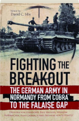 FIGHTING THE BREAKOUT: The German Army in Normandy from 'Cobra' to the Falaise Gap