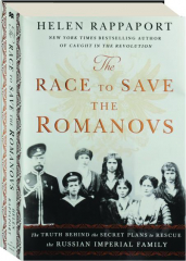THE RACE TO SAVE THE ROMANOVS: The Truth Behind the Secret Plans to Rescue the Russian Imperial Family